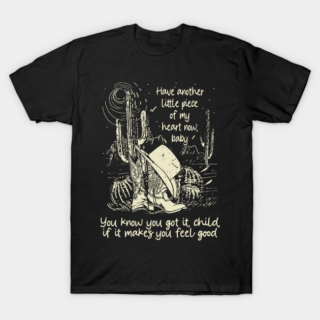 Have Another Little Piece Of My Heart Now, Baby You Know You Got It, Child, If It Makes You Feel Good Cowgirl Boot Hat T-Shirt by Maja Wronska